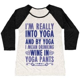 I'M REALLY INTO YOGA (AND BY YOGA I MEAN DRINKING WINE IN YOGA PANTS) WOMEN'S TRI-BLEND BASEBALL TEE (Size-Color: medium-Oatmeal / Black, Style: Women's Tri-Blend Baseball Tee)