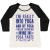 I'M REALLY INTO YOGA (AND BY YOGA I MEAN DRINKING WINE IN YOGA PANTS) WOMEN'S TRI-BLEND BASEBALL TEE