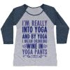 I'M REALLY INTO YOGA (AND BY YOGA I MEAN DRINKING WINE IN YOGA PANTS) WOMEN'S TRI-BLEND BASEBALL TEE